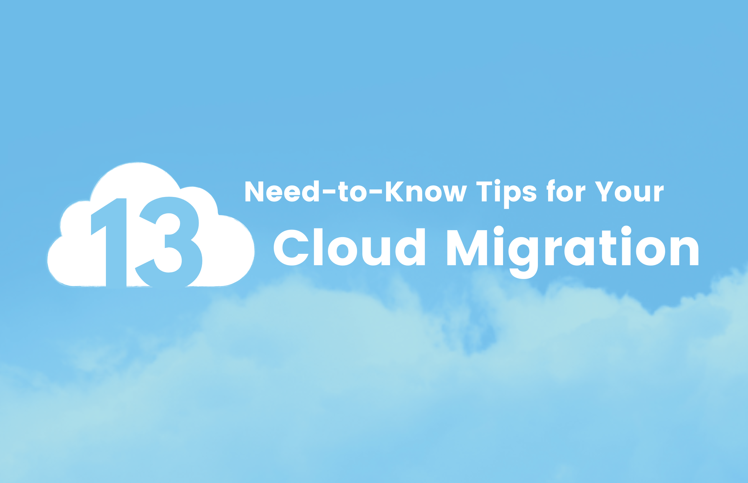 13 Need-to-Know Tips for Your Cloud Migration