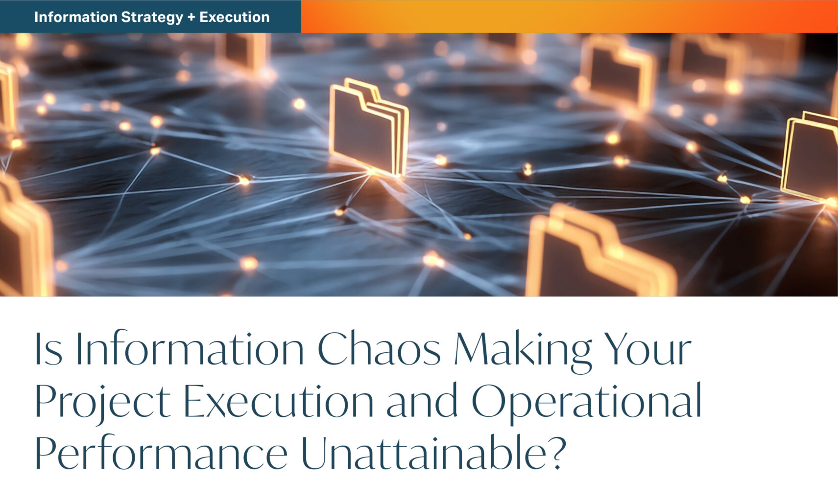Digital folders connected by glowing lines, symbolizing data networks, with an overlay text: Is Information Chaos Making Your Project Execution and Operational Performance Unattainable?.