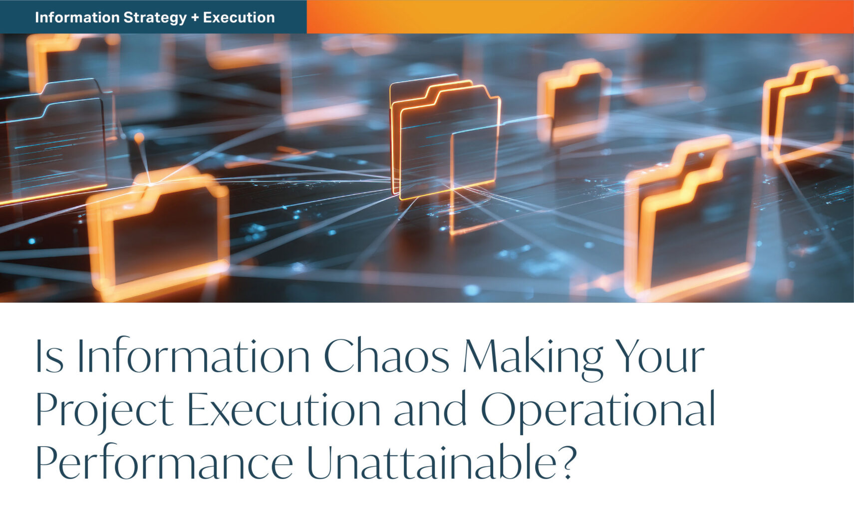 Glowing digital folder icons connected by lines on a dark background, representing data networks. Text reads: “Is Information Chaos Making Your Project Execution and Operational Performance Unattainable?”.